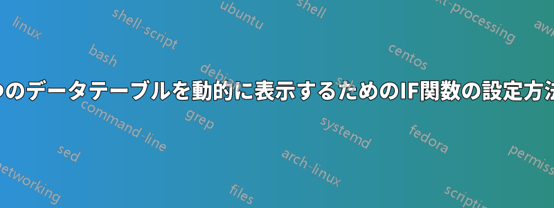 3つのデータテーブルを動的に表示するためのIF関数の設定方法