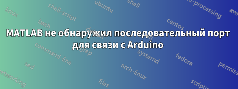 MATLAB не обнаружил последовательный порт для связи с Arduino