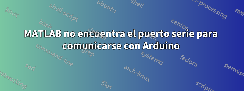 MATLAB no encuentra el puerto serie para comunicarse con Arduino