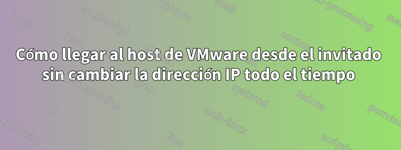 Cómo llegar al host de VMware desde el invitado sin cambiar la dirección IP todo el tiempo
