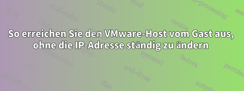 So erreichen Sie den VMware-Host vom Gast aus, ohne die IP-Adresse ständig zu ändern