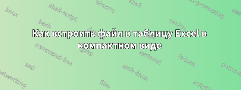Как встроить файл в таблицу Excel в компактном виде