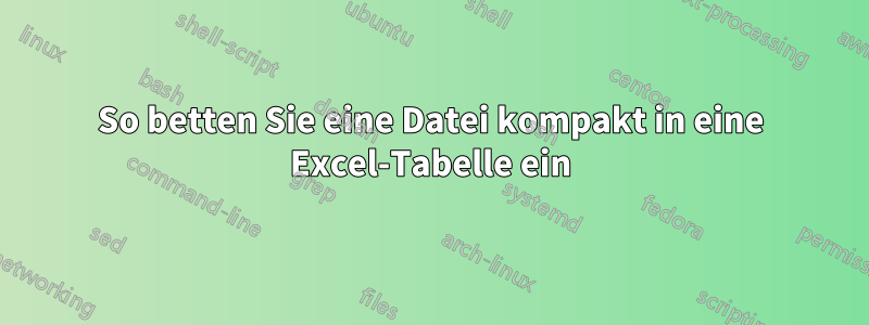So betten Sie eine Datei kompakt in eine Excel-Tabelle ein