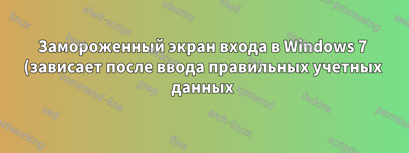 Замороженный экран входа в Windows 7 (зависает после ввода правильных учетных данных)