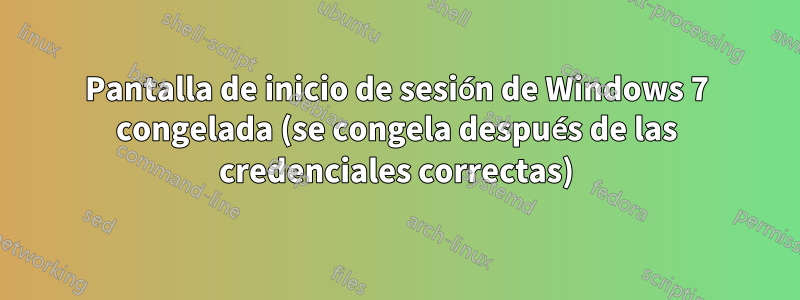 Pantalla de inicio de sesión de Windows 7 congelada (se congela después de las credenciales correctas)