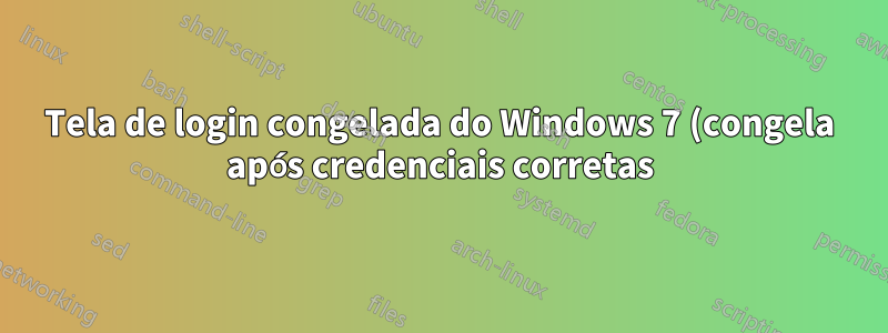 Tela de login congelada do Windows 7 (congela após credenciais corretas)