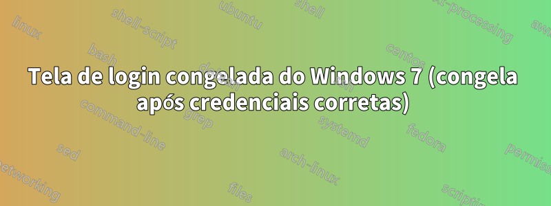 Tela de login congelada do Windows 7 (congela após credenciais corretas)