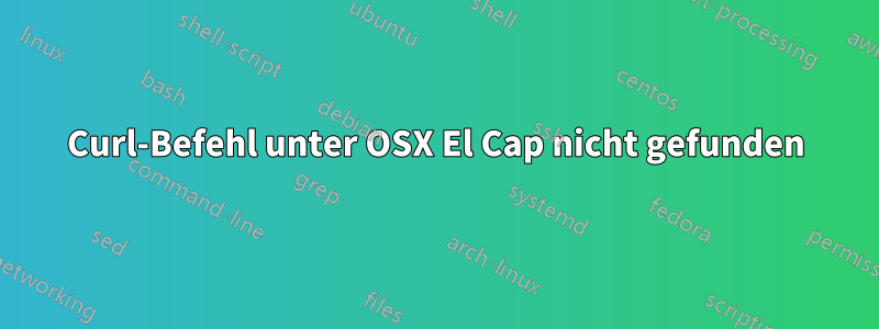 Curl-Befehl unter OSX El Cap nicht gefunden