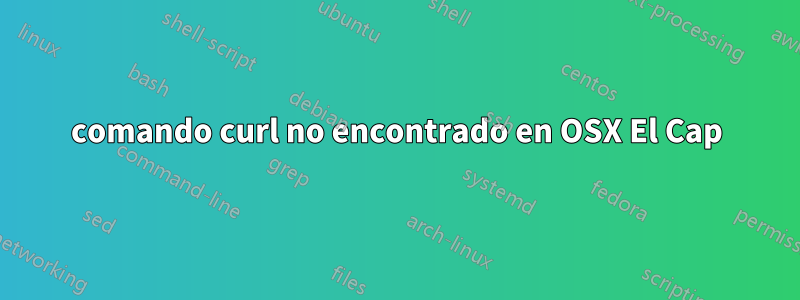 comando curl no encontrado en OSX El Cap