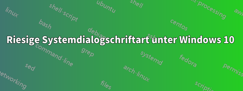 Riesige Systemdialogschriftart unter Windows 10