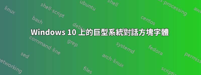 Windows 10 上的巨型系統對話方塊字體