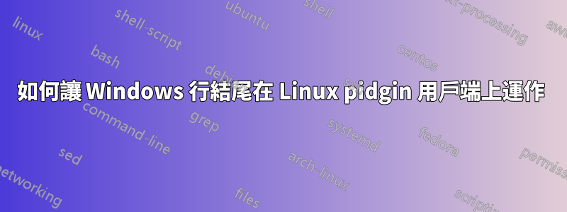 如何讓 Windows 行結尾在 Linux pidgin 用戶端上運作