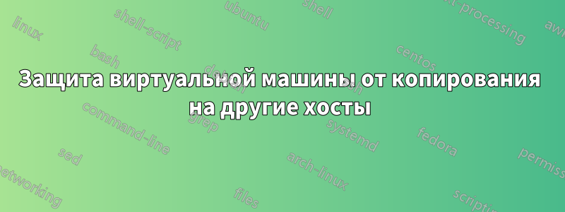 Защита виртуальной машины от копирования на другие хосты