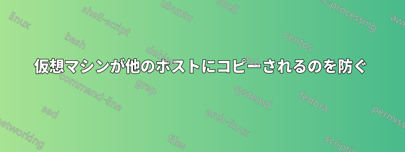 仮想マシンが他のホストにコピーされるのを防ぐ