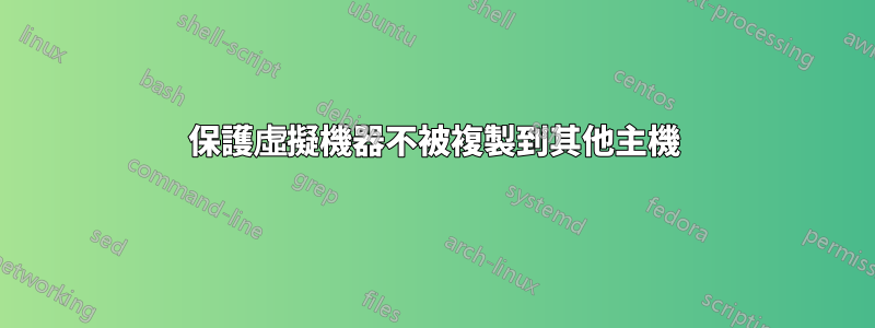 保護虛擬機器不被複製到其他主機