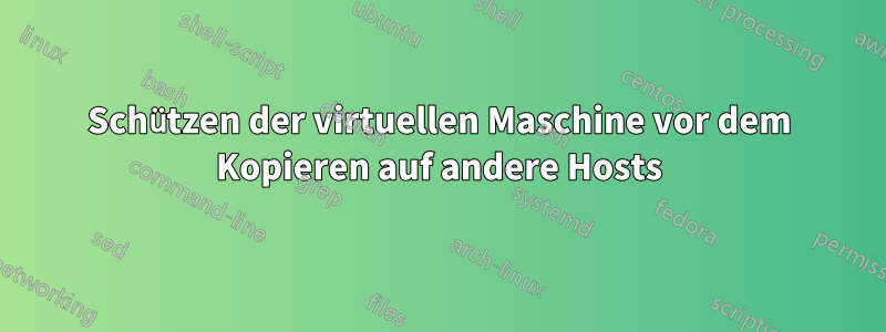 Schützen der virtuellen Maschine vor dem Kopieren auf andere Hosts