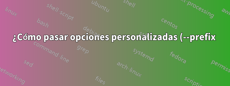 ¿Cómo pasar opciones personalizadas (--prefix) para configurar al reconstruir un paquete 'gcc'?