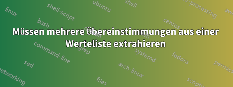 Müssen mehrere Übereinstimmungen aus einer Werteliste extrahieren