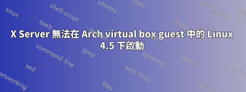X Server 無法在 Arch virtual box guest 中的 Linux 4.5 下啟動