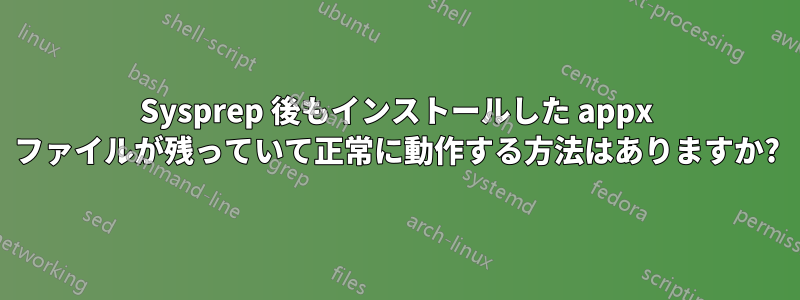 Sysprep 後もインストールした appx ファイルが残っていて正常に動作する方法はありますか?
