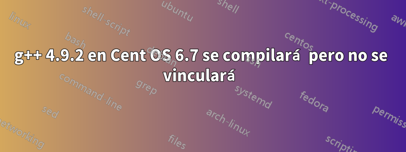 g++ 4.9.2 en Cent OS 6.7 se compilará pero no se vinculará