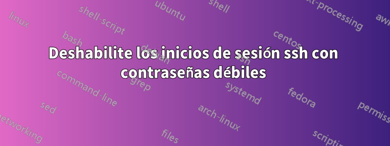 Deshabilite los inicios de sesión ssh con contraseñas débiles