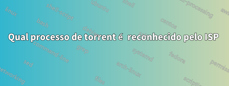Qual processo de torrent é reconhecido pelo ISP