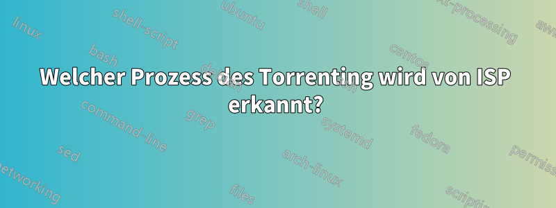 Welcher Prozess des Torrenting wird von ISP erkannt?