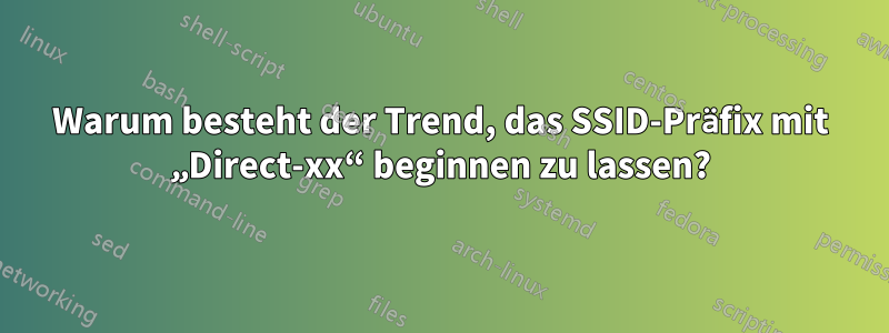 Warum besteht der Trend, das SSID-Präfix mit „Direct-xx“ beginnen zu lassen?