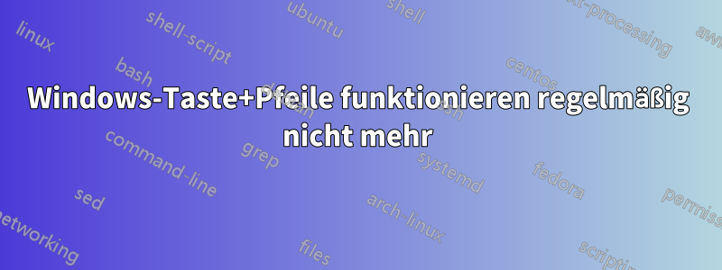 Windows-Taste+Pfeile funktionieren regelmäßig nicht mehr