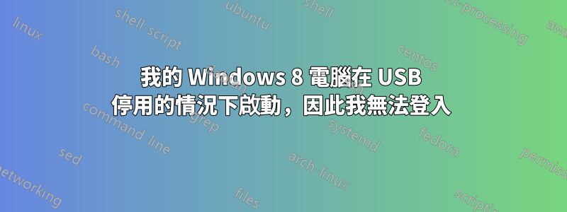 我的 Windows 8 電腦在 USB 停用的情況下啟動，因此我無法登入