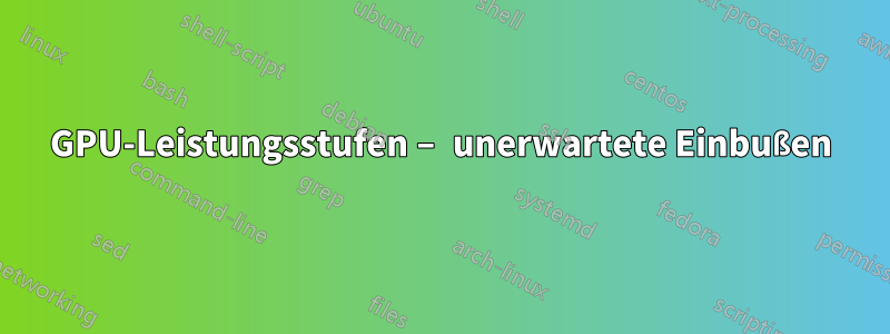 GPU-Leistungsstufen – unerwartete Einbußen