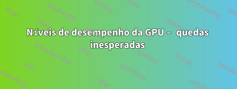 Níveis de desempenho da GPU – quedas inesperadas