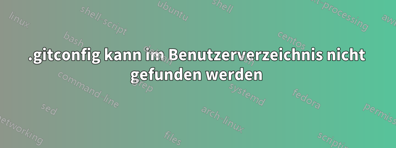 .gitconfig kann im Benutzerverzeichnis nicht gefunden werden
