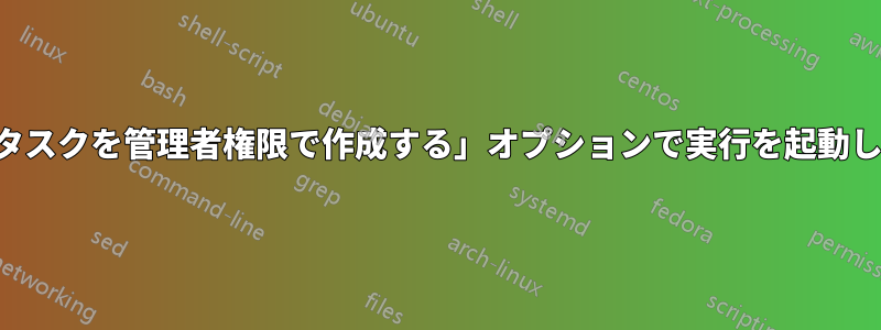 「このタスクを管理者権限で作成する」オプションで実行を起動します。