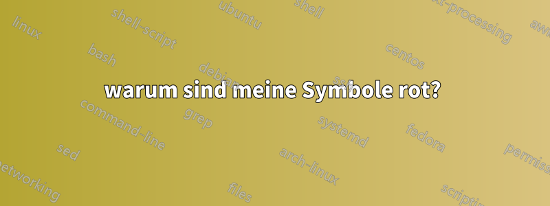 warum sind meine Symbole rot?