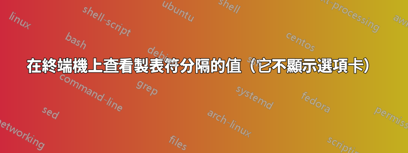 在終端機上查看製表符分隔的值（它不顯示選項卡）
