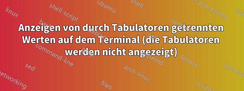 Anzeigen von durch Tabulatoren getrennten Werten auf dem Terminal (die Tabulatoren werden nicht angezeigt)