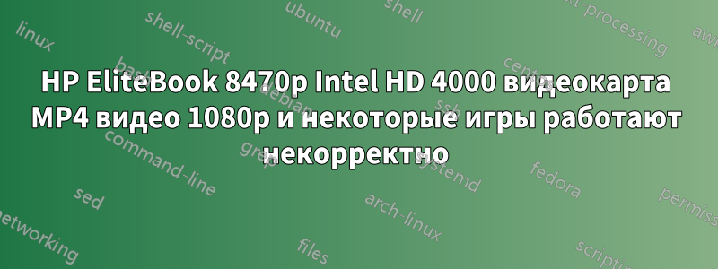 HP EliteBook 8470p Intel HD 4000 видеокарта MP4 видео 1080p и некоторые игры работают некорректно