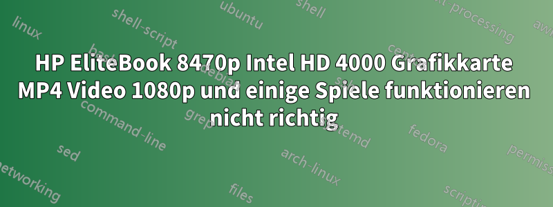 HP EliteBook 8470p Intel HD 4000 Grafikkarte MP4 Video 1080p und einige Spiele funktionieren nicht richtig