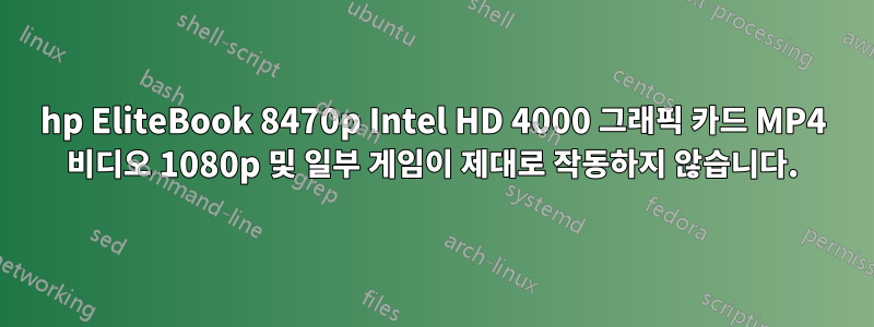 hp EliteBook 8470p Intel HD 4000 그래픽 카드 MP4 비디오 1080p 및 일부 게임이 제대로 작동하지 않습니다.