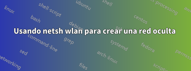 Usando netsh wlan para crear una red oculta