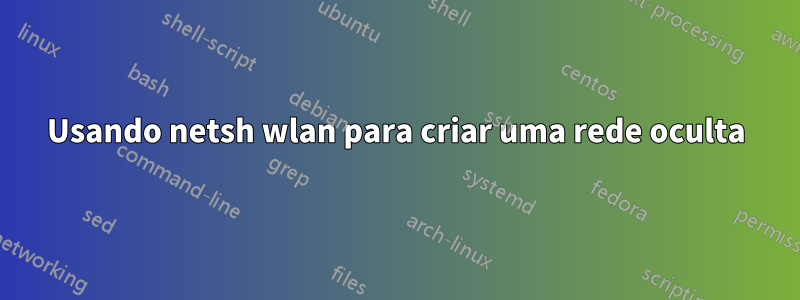Usando netsh wlan para criar uma rede oculta