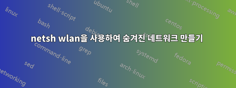 netsh wlan을 사용하여 숨겨진 네트워크 만들기