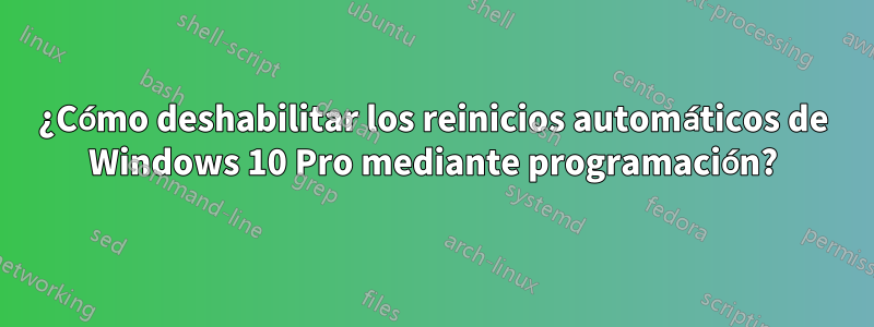 ¿Cómo deshabilitar los reinicios automáticos de Windows 10 Pro mediante programación?