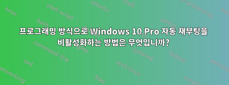 프로그래밍 방식으로 Windows 10 Pro 자동 재부팅을 비활성화하는 방법은 무엇입니까?