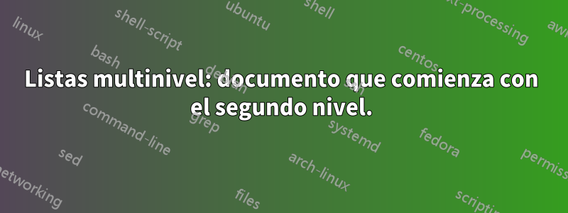 Listas multinivel: documento que comienza con el segundo nivel.