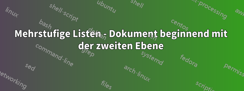 Mehrstufige Listen - Dokument beginnend mit der zweiten Ebene