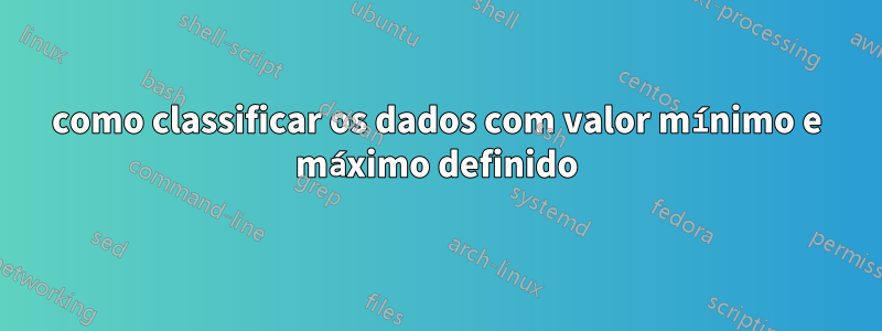 como classificar os dados com valor mínimo e máximo definido