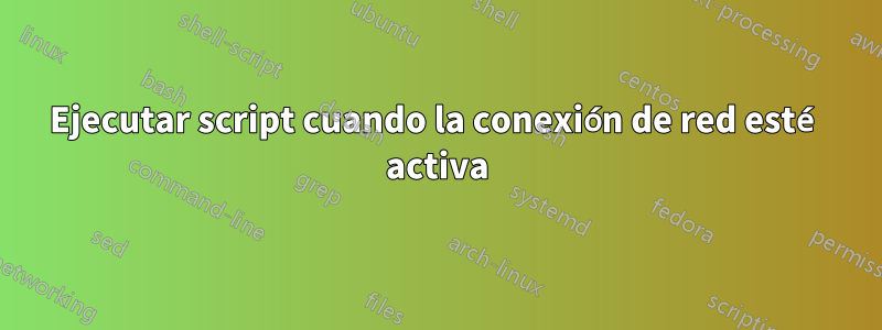 Ejecutar script cuando la conexión de red esté activa